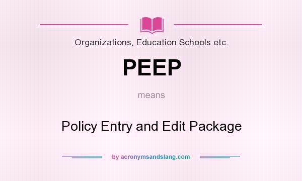 What does PEEP mean? It stands for Policy Entry and Edit Package