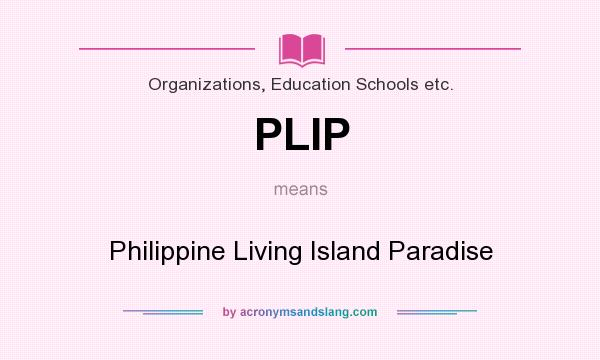 What does PLIP mean? It stands for Philippine Living Island Paradise
