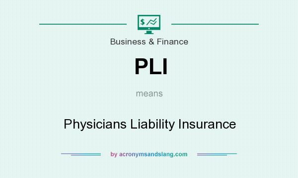 What does PLI mean? It stands for Physicians Liability Insurance