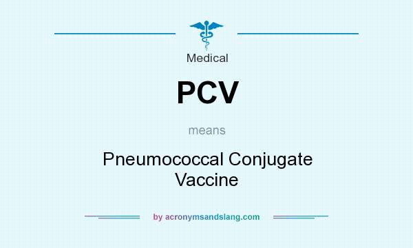 What does PCV mean? It stands for Pneumococcal Conjugate Vaccine