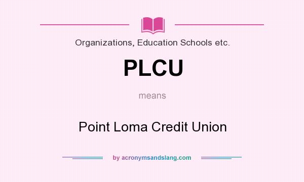 What does PLCU mean? It stands for Point Loma Credit Union