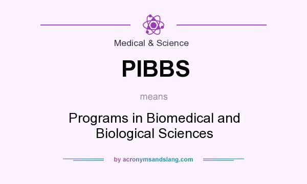 What does PIBBS mean? It stands for Programs in Biomedical and Biological Sciences