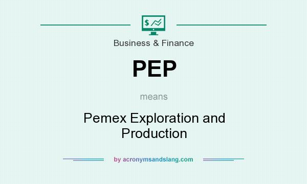 What does PEP mean? It stands for Pemex Exploration and Production