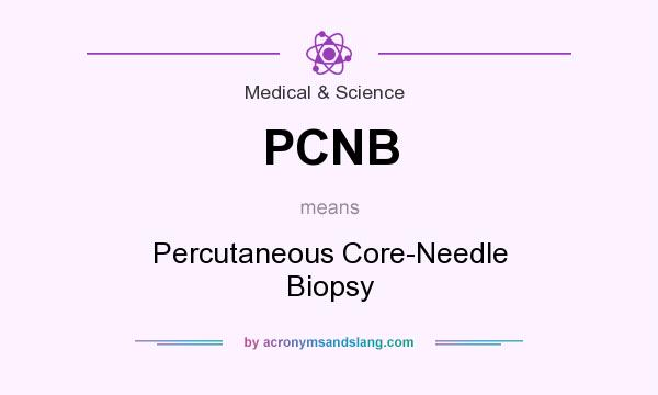 What does PCNB mean? It stands for Percutaneous Core-Needle Biopsy