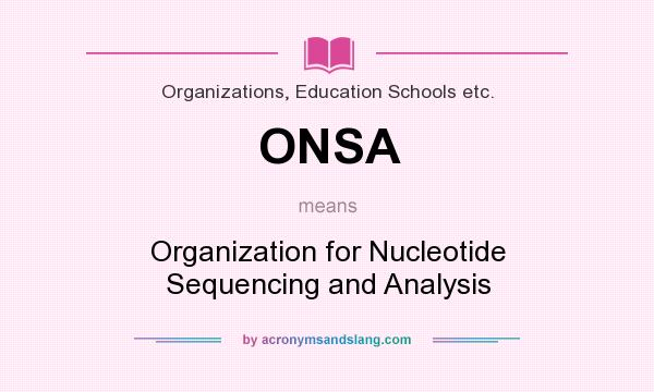 What does ONSA mean? It stands for Organization for Nucleotide Sequencing and Analysis