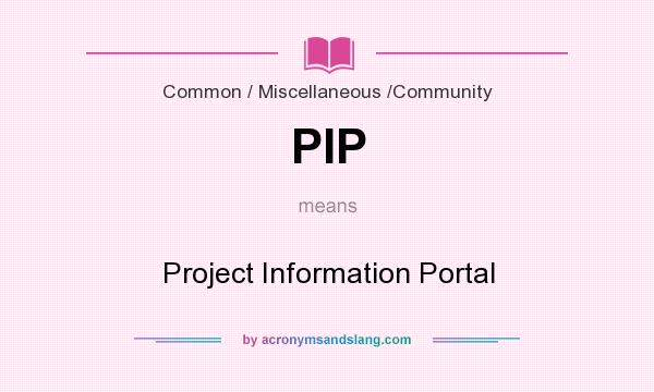What does PIP mean? It stands for Project Information Portal
