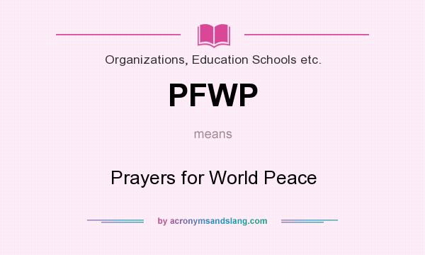 What does PFWP mean? It stands for Prayers for World Peace