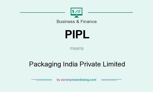 What does PIPL mean? It stands for Packaging India Private Limited