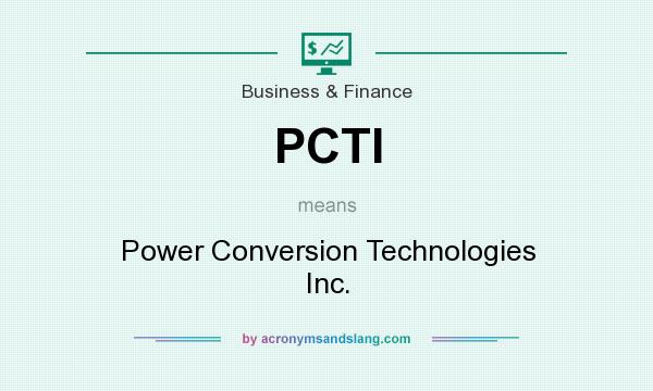 What does PCTI mean? It stands for Power Conversion Technologies Inc.