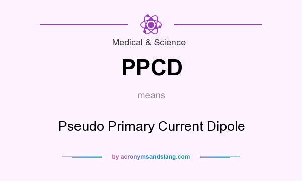 What does PPCD mean? It stands for Pseudo Primary Current Dipole