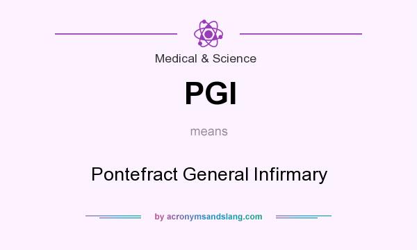 What does PGI mean? It stands for Pontefract General Infirmary