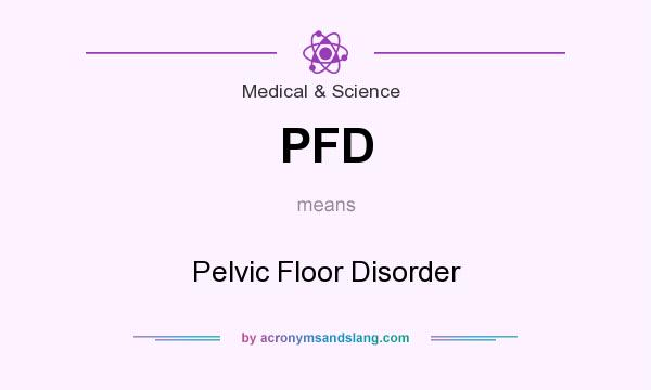 What does PFD mean? It stands for Pelvic Floor Disorder