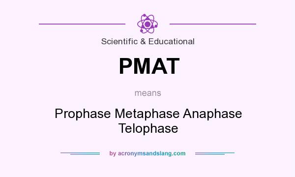 What does PMAT mean? It stands for Prophase Metaphase Anaphase Telophase