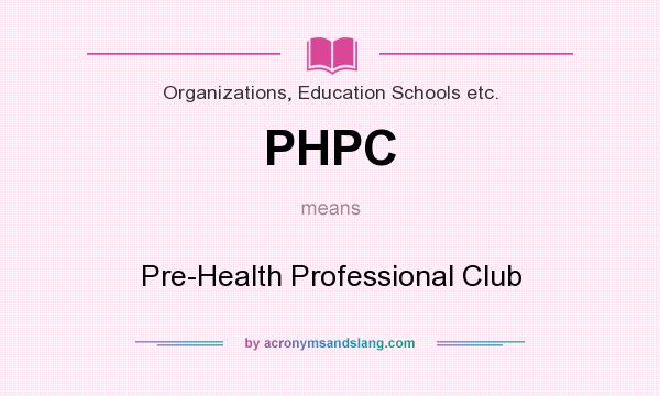 What does PHPC mean? It stands for Pre-Health Professional Club