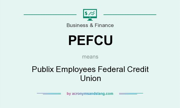 What does PEFCU mean? It stands for Publix Employees Federal Credit Union