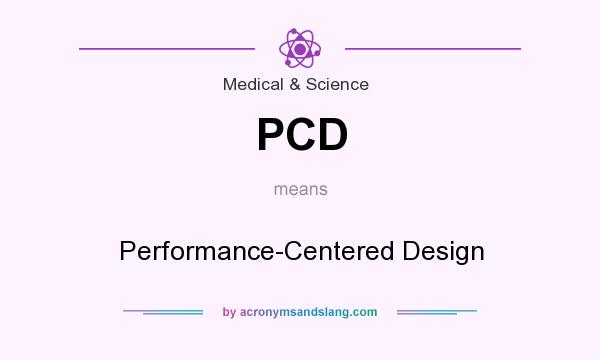 What does PCD mean? It stands for Performance-Centered Design