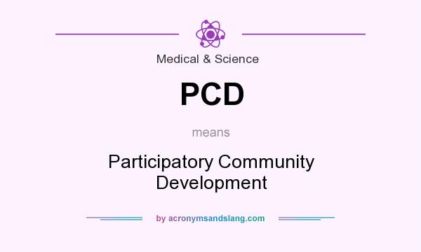 What does PCD mean? It stands for Participatory Community Development