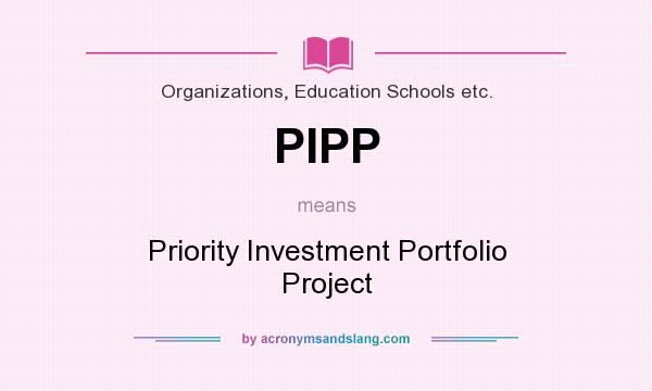 What does PIPP mean? It stands for Priority Investment Portfolio Project