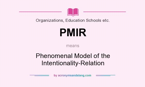 What does PMIR mean? It stands for Phenomenal Model of the Intentionality-Relation