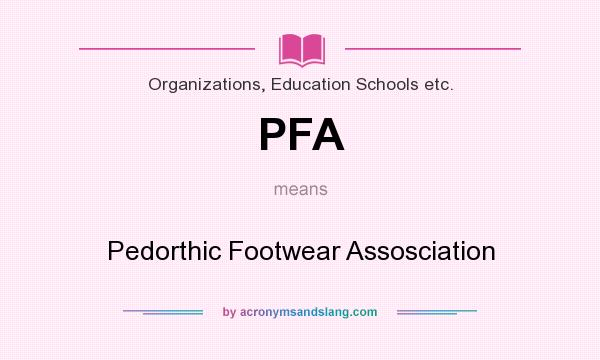 What does PFA mean? It stands for Pedorthic Footwear Assosciation