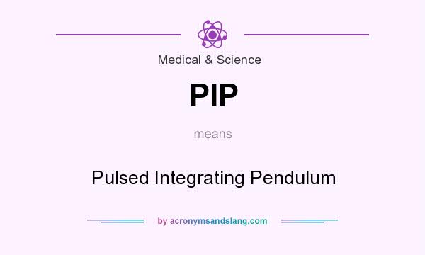 What does PIP mean? It stands for Pulsed Integrating Pendulum