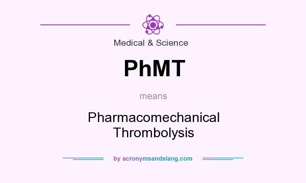 What does PhMT mean? It stands for Pharmacomechanical Thrombolysis