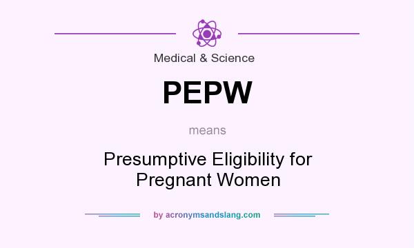 What does PEPW mean? It stands for Presumptive Eligibility for Pregnant Women