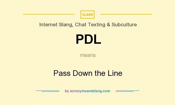What does PDL mean? It stands for Pass Down the Line