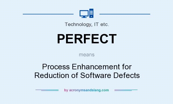 What does PERFECT mean? It stands for Process Enhancement for Reduction of Software Defects