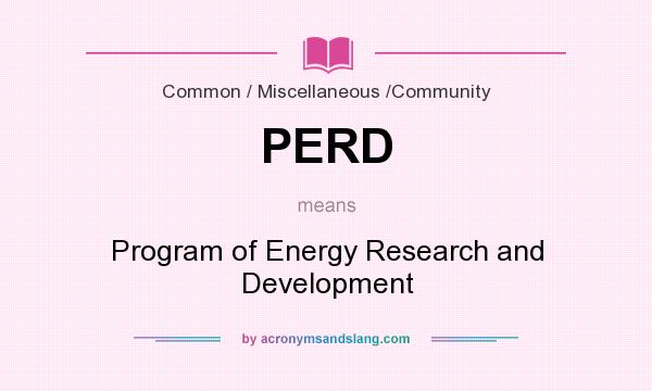 What does PERD mean? It stands for Program of Energy Research and Development