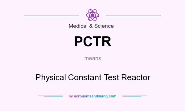 What does PCTR mean? It stands for Physical Constant Test Reactor
