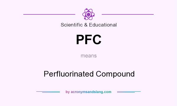 What does PFC mean? It stands for Perfluorinated Compound