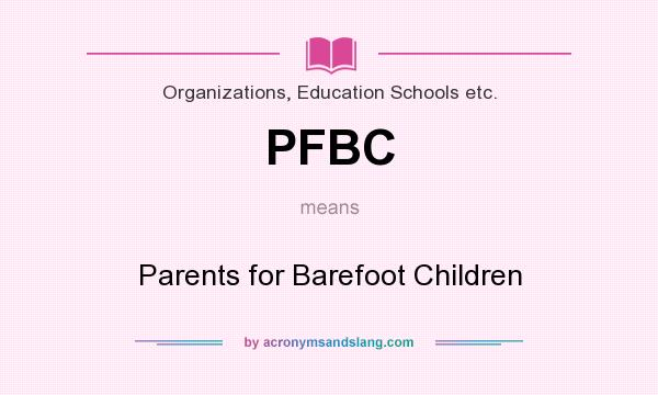 What does PFBC mean? It stands for Parents for Barefoot Children