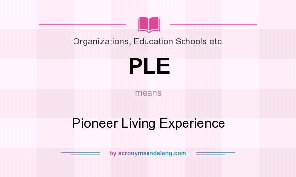 What does PLE mean? It stands for Pioneer Living Experience