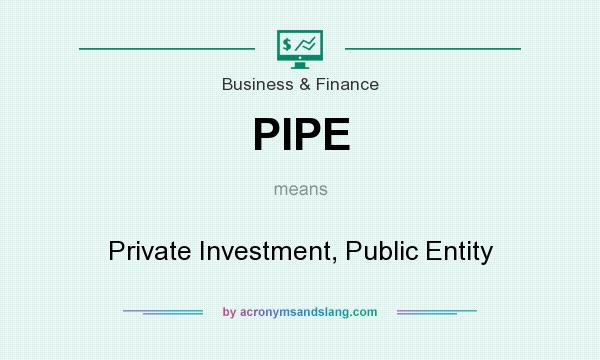 What does PIPE mean? It stands for Private Investment, Public Entity