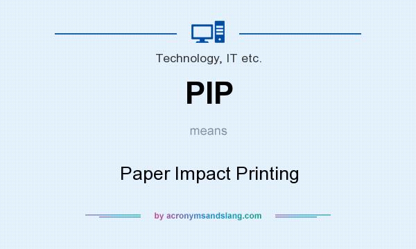 What does PIP mean? It stands for Paper Impact Printing
