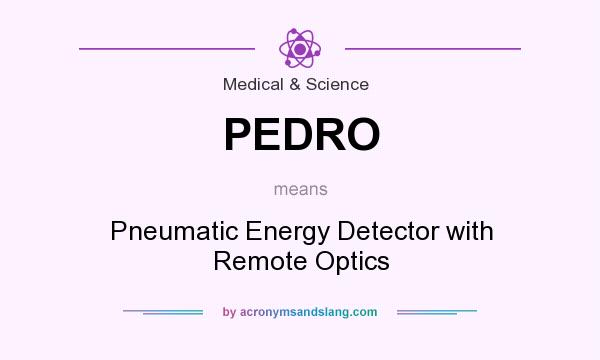 What does PEDRO mean? It stands for Pneumatic Energy Detector with Remote Optics