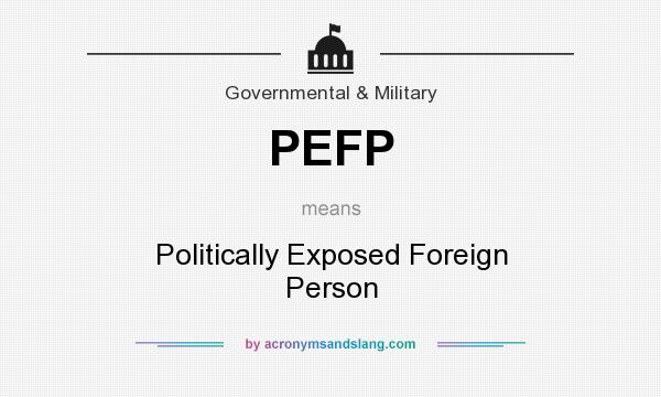 What does PEFP mean? It stands for Politically Exposed Foreign Person