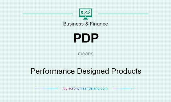 What does PDP mean? It stands for Performance Designed Products