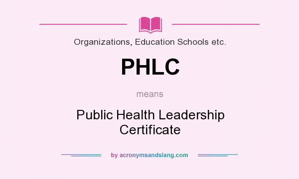 What does PHLC mean? It stands for Public Health Leadership Certificate