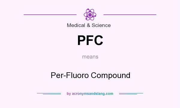 What does PFC mean? It stands for Per-Fluoro Compound