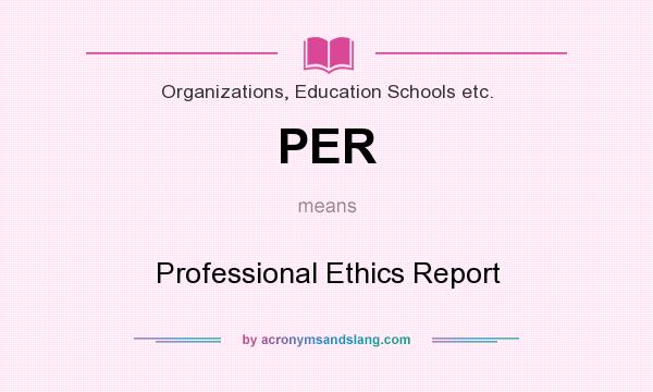What does PER mean? It stands for Professional Ethics Report