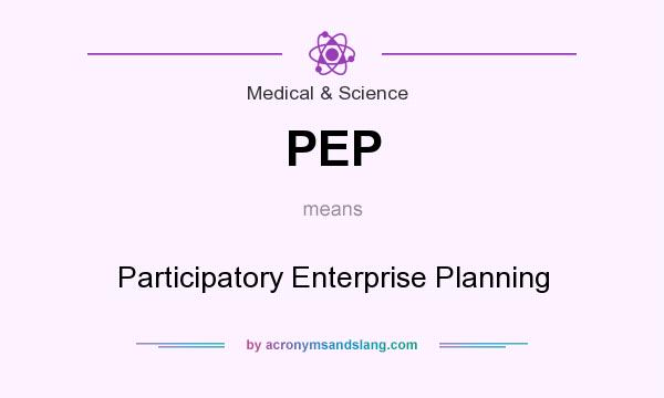 What does PEP mean? It stands for Participatory Enterprise Planning