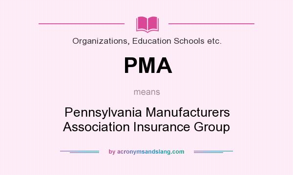 What does PMA mean? It stands for Pennsylvania Manufacturers Association Insurance Group