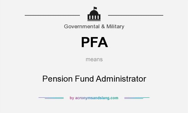 What does PFA mean? It stands for Pension Fund Administrator