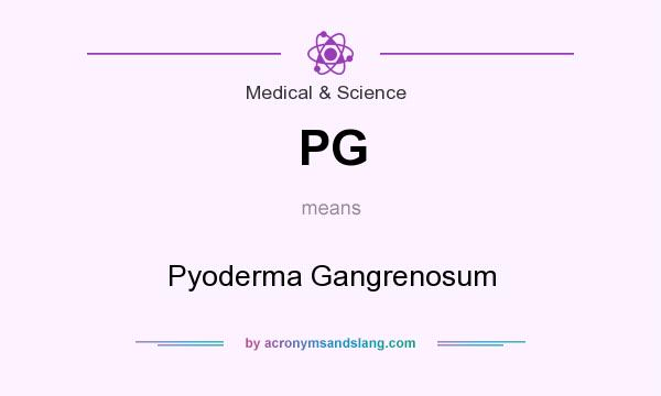 What does PG mean? It stands for Pyoderma Gangrenosum