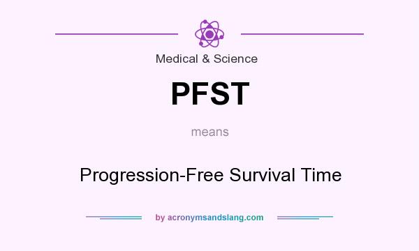 What does PFST mean? It stands for Progression-Free Survival Time