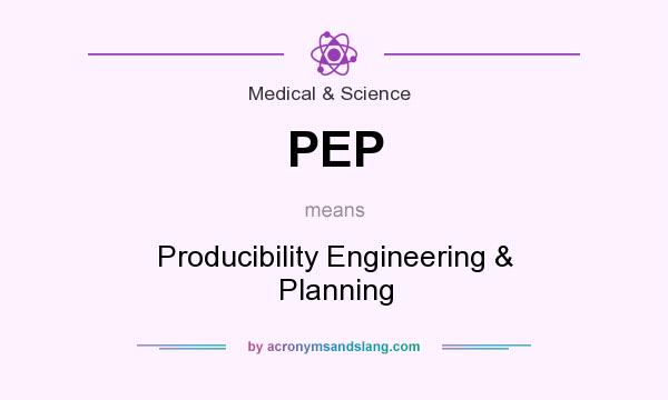 What does PEP mean? It stands for Producibility Engineering & Planning