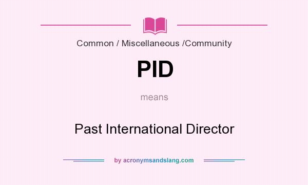 What does PID mean? It stands for Past International Director