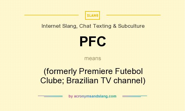 What does PFC mean? It stands for (formerly Premiere Futebol Clube; Brazilian TV channel)